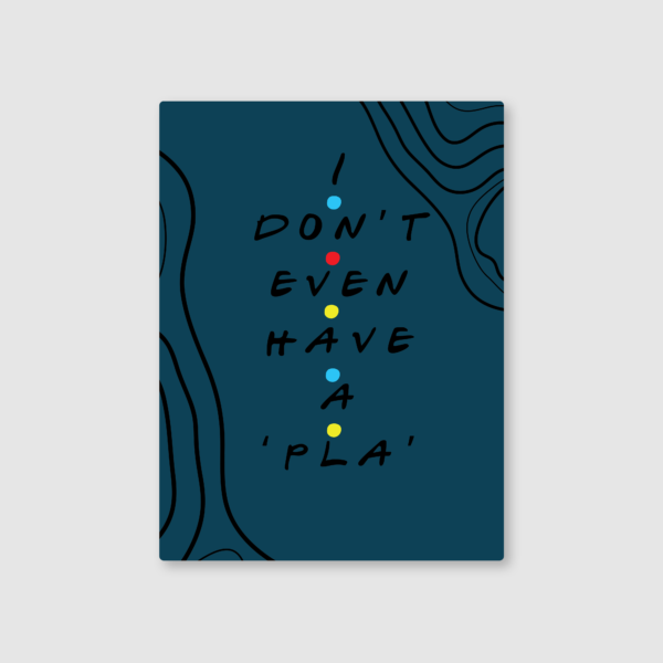 I Don't Even Have a 'PLA'! Metal Poster